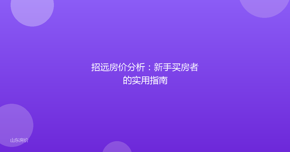招远房价分析：新手买房者的实用指南