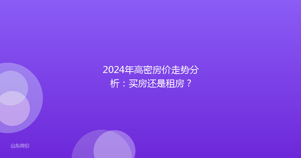 2024年高密房价走势分析：买房还是租房？