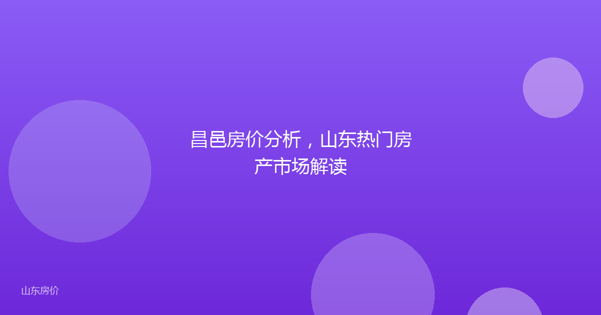 昌邑房价分析，山东热门房产市场解读